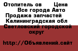 Отопитель ов 30 › Цена ­ 100 - Все города Авто » Продажа запчастей   . Калининградская обл.,Светловский городской округ 